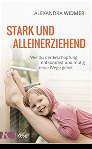 Stark und Alleinerziehend. Wie du der Erschöpfung entkommst und mutig neue Wege gehst.